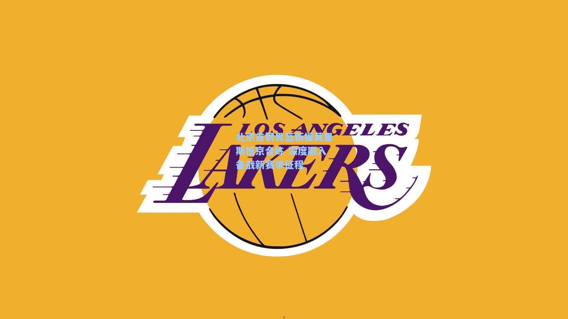 北京首钢男篮新援莫里斯抵京合练 深度融入备战新赛季征程