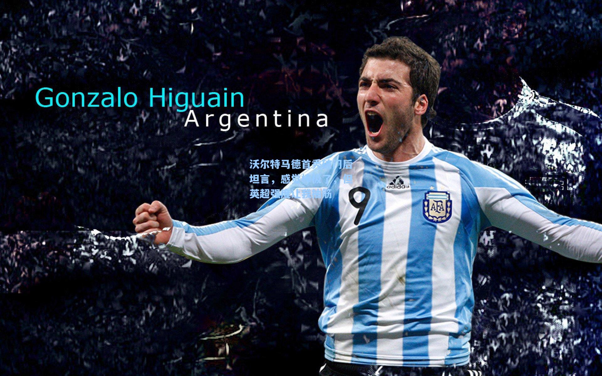 沃尔特马德首秀破门后坦言，感觉棒极了，但英超强度让我抽筋