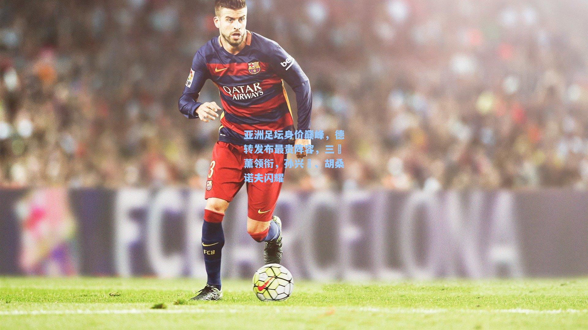 亚洲足坛身价巅峰，德转发布最贵阵容，三笘薰领衔，孙兴慜、胡桑诺夫闪耀